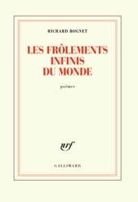 Richard Rognet - Les frôlements infinis du monde - Poèmes.