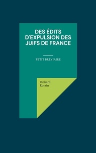 Richard Rossin - Des édits d'expulsion des Juifs de France - Petit bréviaire.