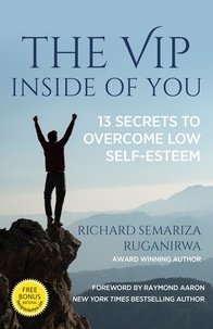  Richard Ruganirwa - The VIP Inside of You: 13 Secrets to Overcome Low Self-Esteem.