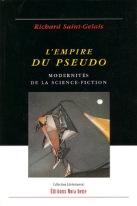 Richard Saint-Gelais - L'empire du pseudo : modernités de la science-fiction.
