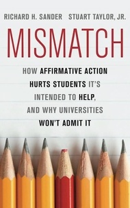 Richard Sander et Stuart Taylor - Mismatch - How Affirmative Action Hurts Students It's Intended to Help, and Why Universities Won't Admit It.