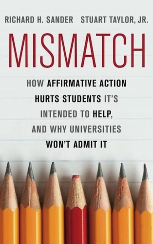 Mismatch. How Affirmative Action Hurts Students It's Intended to Help, and Why Universities Won't Admit It