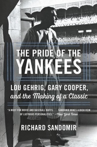 Richard Sandomir - The Pride of the Yankees - Lou Gehrig, Gary Cooper, and the Making of a Classic.