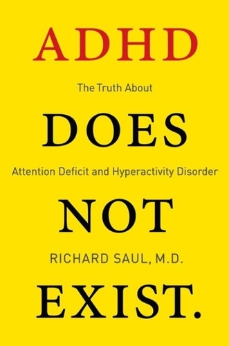 Richard Saul - ADHD Does not Exist - The Truth About Attention Deficit and Hyperactivity Disorder.