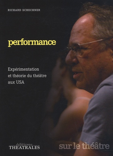 Richard Schechner - Performance - Expérimentation et théorie du théâtre aux USA.