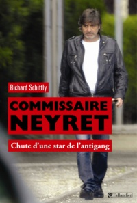 Richard Schittly - Commissaire Neyret - Chute d'une star de l'antigang.