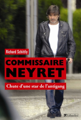 Commissaire Neyret. Chute d'une star de l'antigang