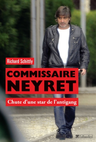 Commissaire Neyret. Chute d'une star de l'antigang