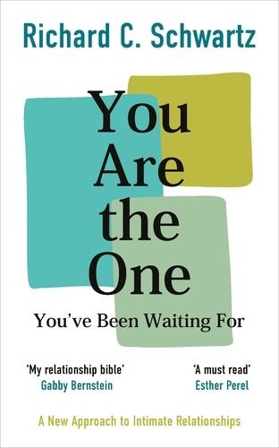 Richard Schwartz - You Are the One You’ve Been Waiting For - A New Approach to Intimate Relationships with the Internal Family Systems Model.