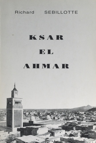 Ksar el Ahmar ou une vie de colon dans le Sud tunisien (1). Mai 1927-juillet 1931 : découverte de Maknassy