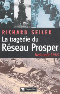 La Tragedie Du Reseau Prosper (Avril-Aout 1943)