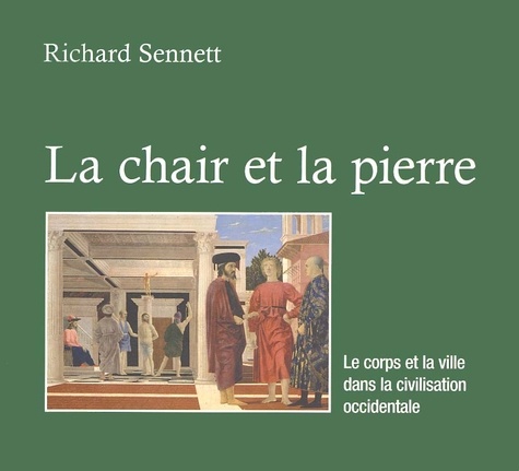 Richard Sennett - La Chair Et La Pierre. Le Corps Et La Ville Dans La Civilisation Occidentale.