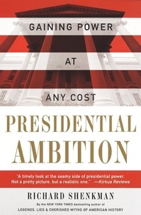 Richard Shenkman - Presidential Ambition - Gaining Power At Any Cost.