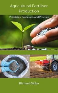 Agricultural Fertiliser Production: Principles, Processes, and Practice