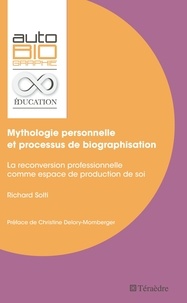 Richard Solti - Mythologie personnelle et processus de biographisation - La reconversion professionnelle comme espace de production de soi.
