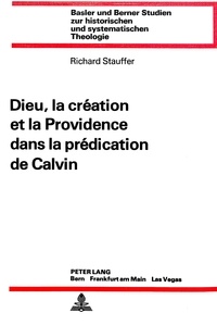 Richard Stauffer - Dieu, la création et la providence dans la prédication de Calvin.