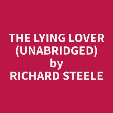 Richard Steele et Steve Gonzalez - The Lying Lover (Unabridged).