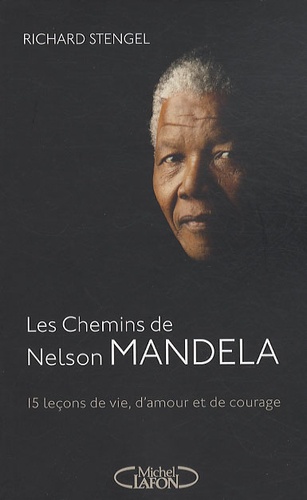 Richard Stengel - Les chemins de Mandela - Quinze leçons de vie, d'amour et de courage.