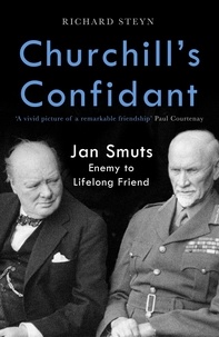 Richard Steyn - Churchill's Confidant - Jan Smuts, Enemy to Lifelong Friend.