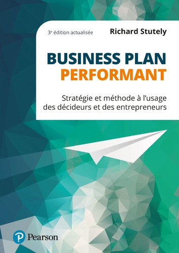 Business plan performant. Stratégie et méthode à l'usage des décideurs et des entrepreneurs 3e édition actualisée