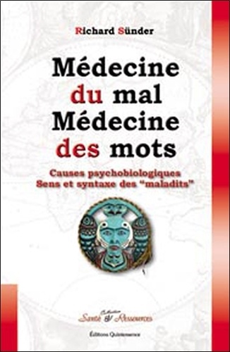 Richard Sünder - Médecine du mal, médecine des mots. - Causes psychobiologiques, Sens et syntaxe des " maladits ".