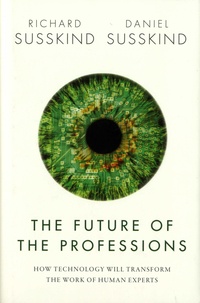 Richard Susskind et Daniel Susskind - The Future of the Professions - How technology will transform the work of human experts.