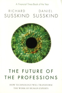Richard Susskind et Daniel Susskind - The Future of the Professions - How Technology Will Transform the Work of Human Experts.