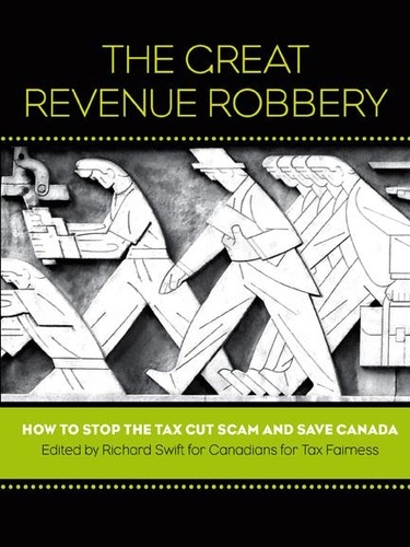 Richard Swift - The Great Revenue Robbery - How to Stop the Tax Cut Scam and Save Canada.