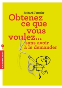 Richard Templar - Obtenez ce que vous voulez... Sans avoir à le demander.