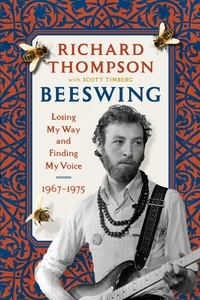 Richard Thompson et Scott Timberg - Beeswing - Losing My Way and Finding My Voice 1967-1975.