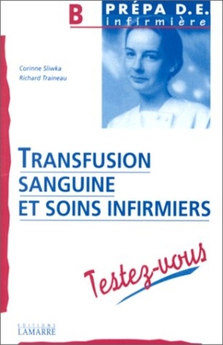 Richard Traineau et Corinne Sliwka - Transfusion sanguine et soins infirmièrs.
