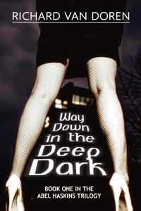 Way Down in the Deep Dark (Book One in The Abel Haskins Trilogy)