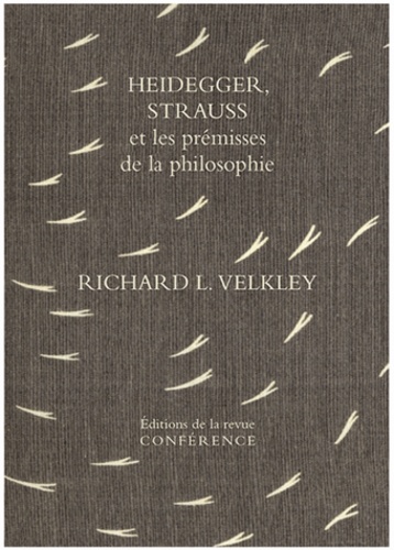 Richard Velkley - Heidegger, Strauss et les prémisses de la philosophie - Sur l'oubli originel.