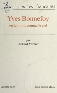 Richard Vernier et Ernst Behler - Yves Bonnefoy - Ou Les mots comme le ciel.