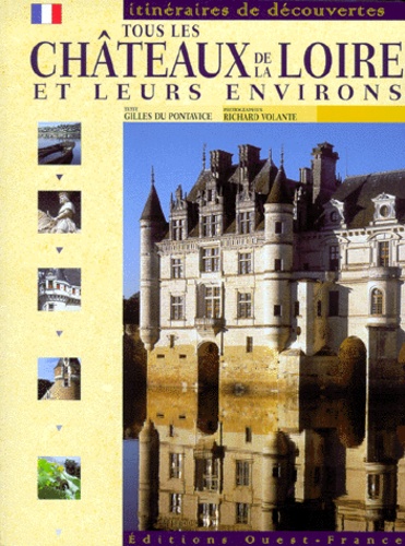 Richard Volante et Gilles Du Pontavice - Tous les châteaux de la Loire et leurs environs.