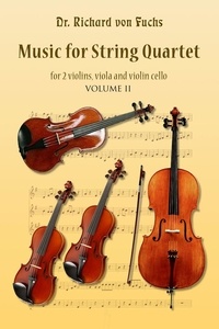  Richard von Fuchs - Music for String Quartet for 2 Violins, Viola, and Violin Cello Volume II.