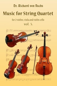  Richard von Fuchs - Music for String Quartet, Violin, Viola, and Cello, Volume 5.