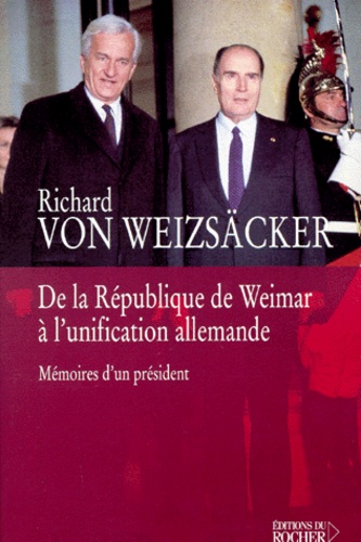 Richard von Weizsäcker - De La Republique De Weimar A L'Unification Allemande. Memoires D'Un President.