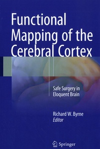 Richard W. Byrne - Functional Mapping of the Cerebral Cortex - Safe Surgery in Eloquent Brain.