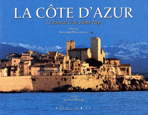 Richard Wacongne et Jacques Rouré - La Cote D'Azur. Le Littoral Et Le Haut-Pays.