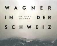 Richard Wagner in der Schweiz - Fotografien von Antoine Wagner.