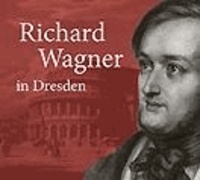 Richard Wagner in Dresden - Mythos und Geschichte.