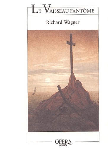 Richard Wagner - Le Vaisseau fantôme - Opéra romantique en trois actes, livret du compositeur d'après un épisode des Mémoires de von Schnabelewopski de H.Heine.