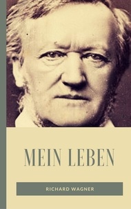Richard Wagner - Mein Leben - Autobiographie.
