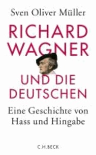 Richard Wagner und die Deutschen - Eine Geschichte von Hass und Hingabe.