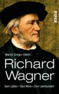 Richard Wagner - Sein Leben. Sein Werk. Sein Jahrhundert.