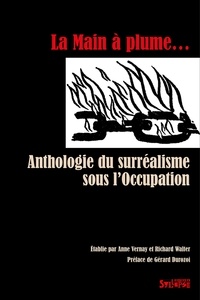 Richard Walter et Anne Vernay - La Main à plume - Anthologie du surréalisme sous l'Occupation.