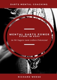 Richard Weese - Mental Darts Power -Stark im Kopf- - in 90 Tagen zum vollen Potenzial.