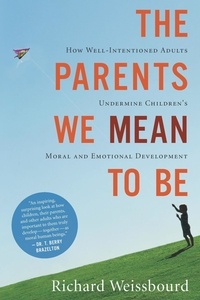Richard Weissbourd - The Parents We Mean To Be.
