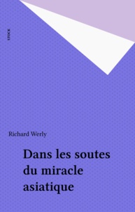 Richard Werly - Dans les soutes du miracle asiatique.